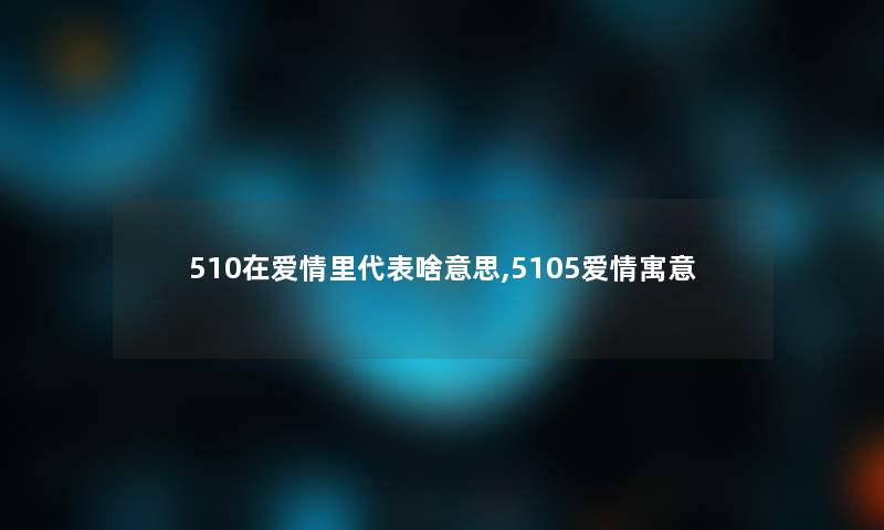 510在爱情里代表啥意思,5105爱情寓意