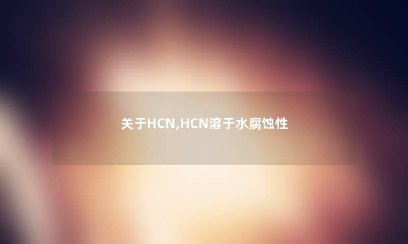 关于HCN,HCN溶于水腐蚀性