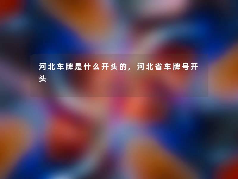 河北车牌是什么开头的,河北省车牌号开头