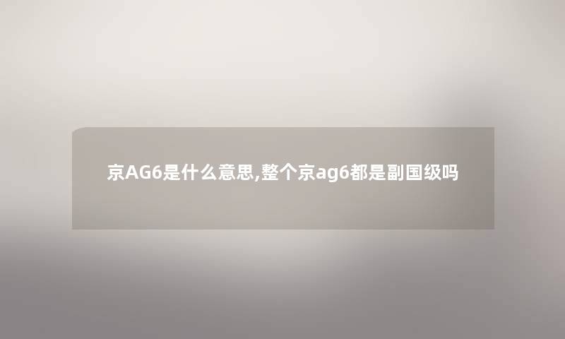 京AG6是什么意思,整个京ag6都是副国级吗