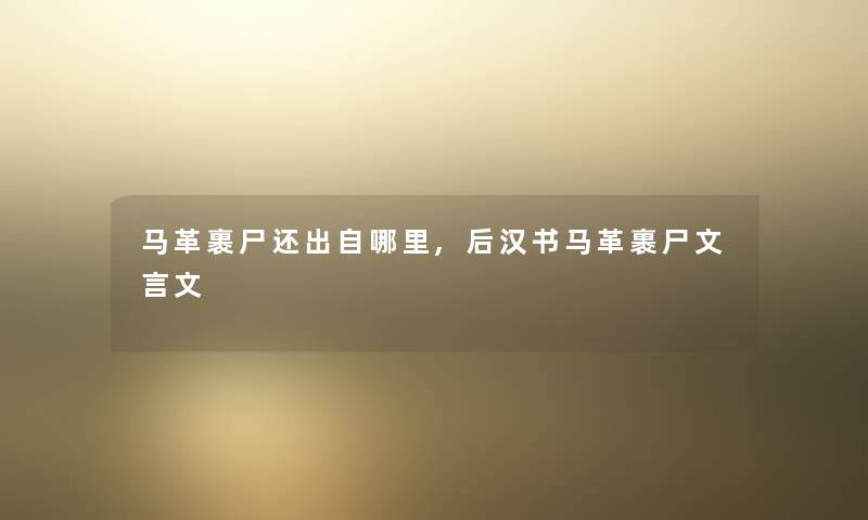 马革裹尸还出自哪里,后汉书马革裹尸文言文