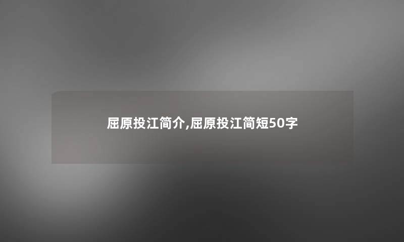 屈原投江简介,屈原投江简短50字