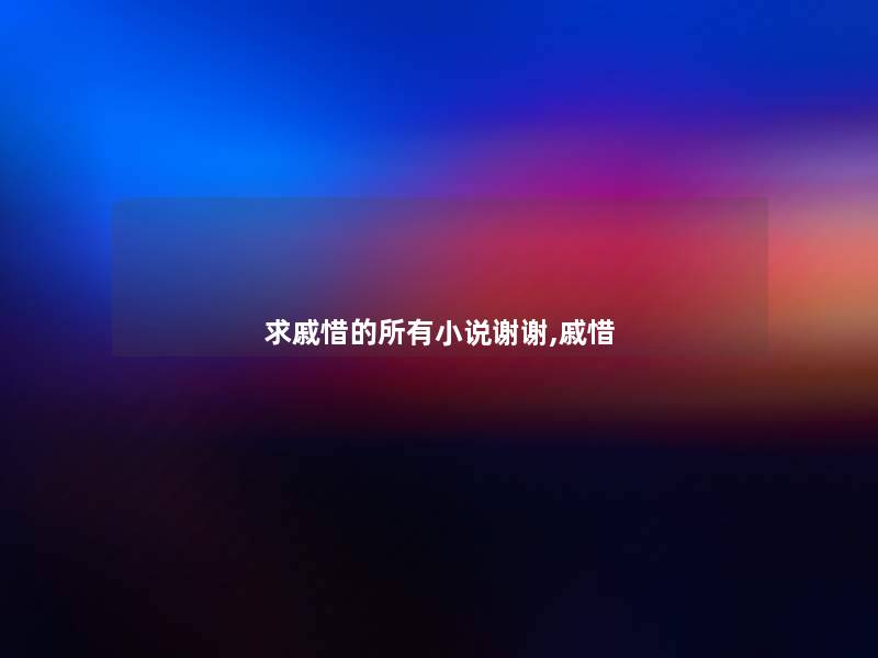 求戚惜的所有小说谢谢,戚惜