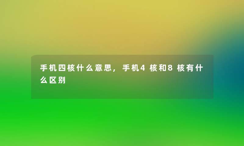 手机四核什么意思,手机4核和8核有什么区别