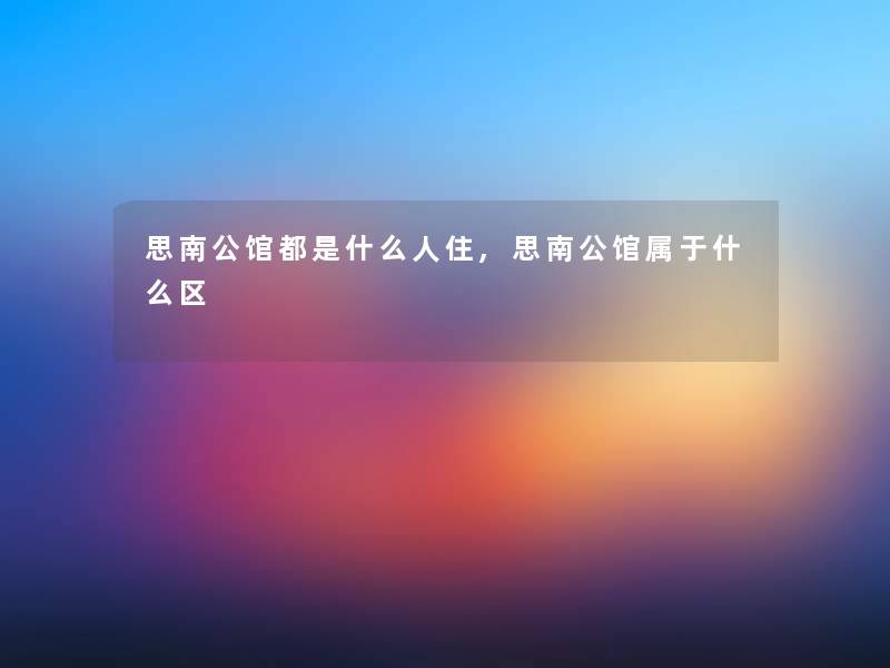 思南公馆都是什么人住,思南公馆属于什么区