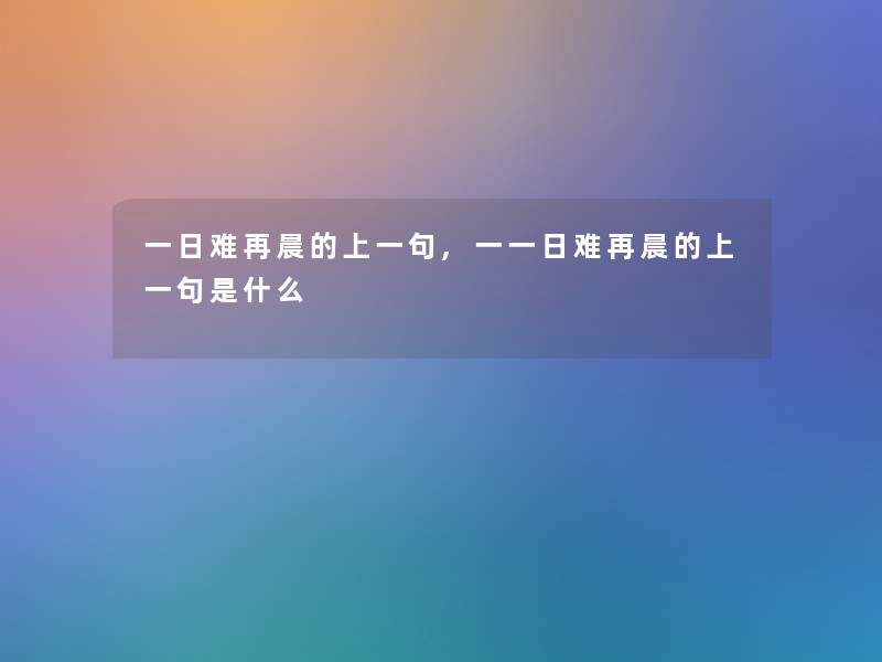 一日难再晨的上一句,一一日难再晨的上一句是什么