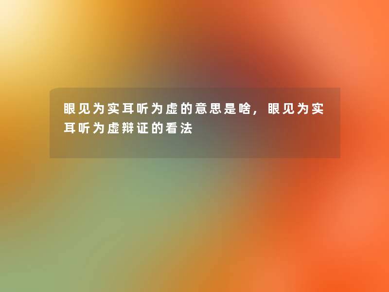 眼见为实耳听为虚的意思是啥,眼见为实耳听为虚辩证的看法