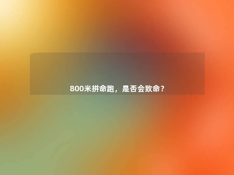 800米拼命跑，是否会致命？