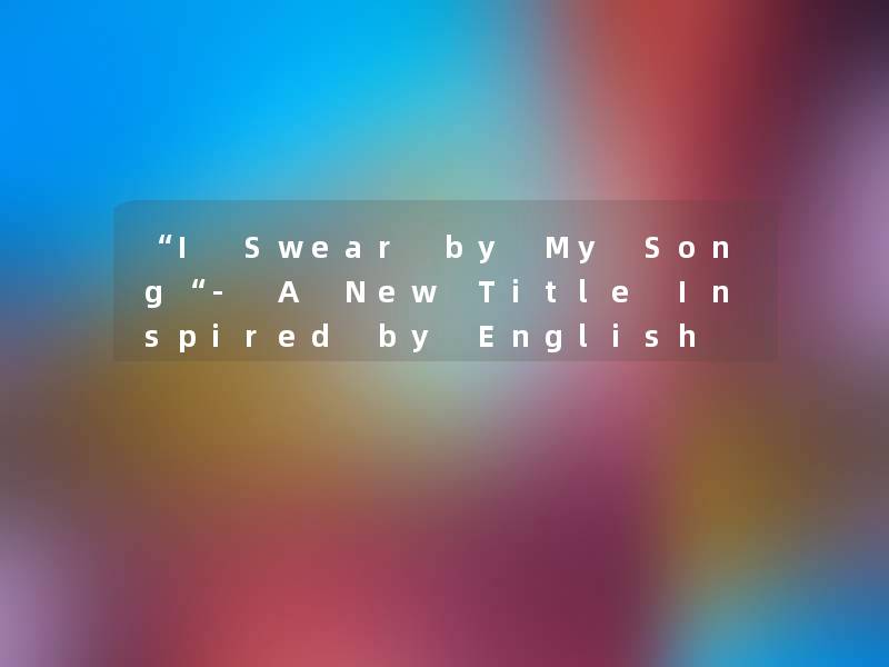 “I Swear by My Song“- A New Title Inspired by English Song Lyrics