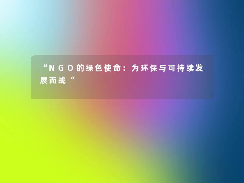 “NGO的绿色使命：为环保与可持续发展而战“