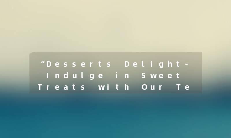 “Desserts Delight- Indulge in Sweet Treats with Our Tempting Dessert Recipes“