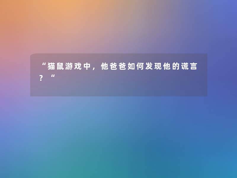 “猫鼠游戏中，他爸爸如何发现他的谎言？“