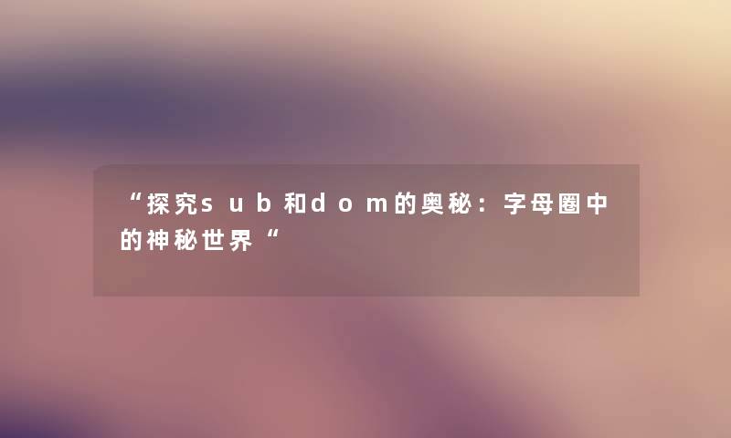 “探究sub和dom的奥秘：字母圈中的神秘世界“