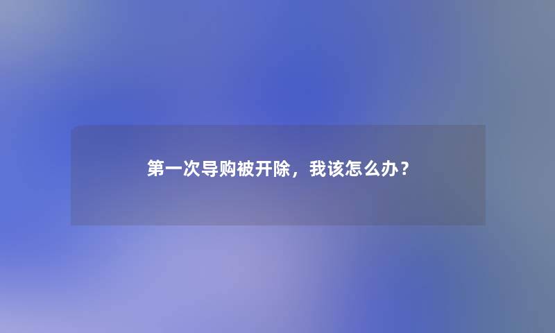 第一次导购被开除，我该怎么办？