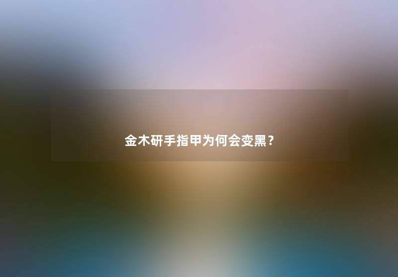 金木研手指甲为何会变黑？