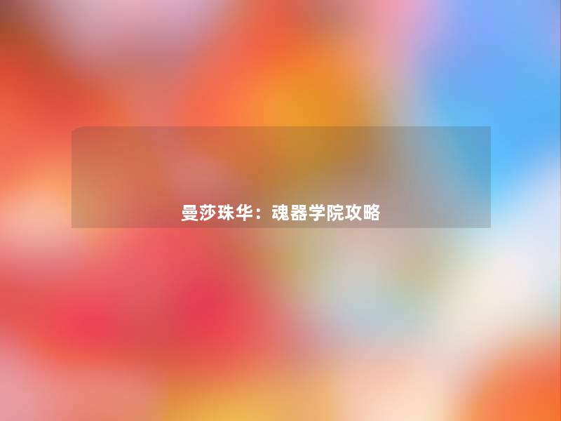 曼莎珠华：魂器学院攻略