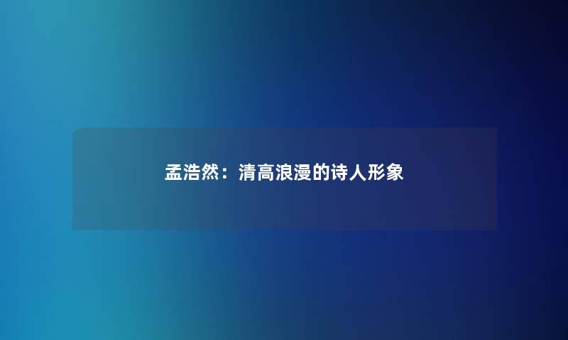 孟浩然：清高浪漫的诗人形象