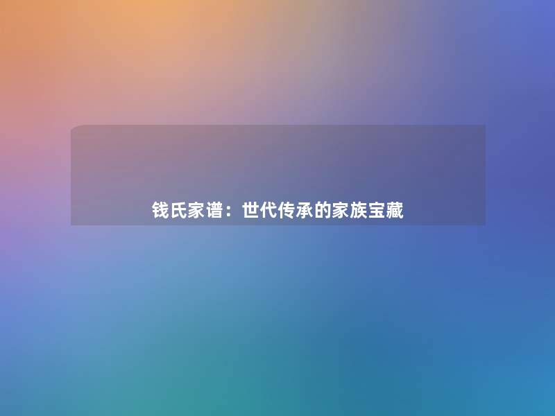 钱氏家谱：世代传承的家族宝藏