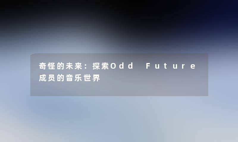 奇怪的未来：探索Odd Future成员的音乐世界