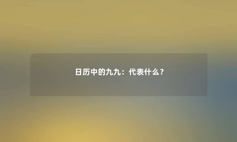 日历中的九九：代表什么？