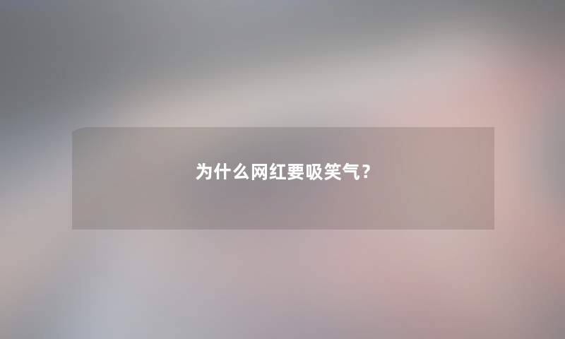 为什么网红要吸笑气？