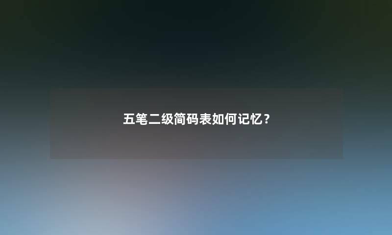 五笔二级简码表如何记忆？