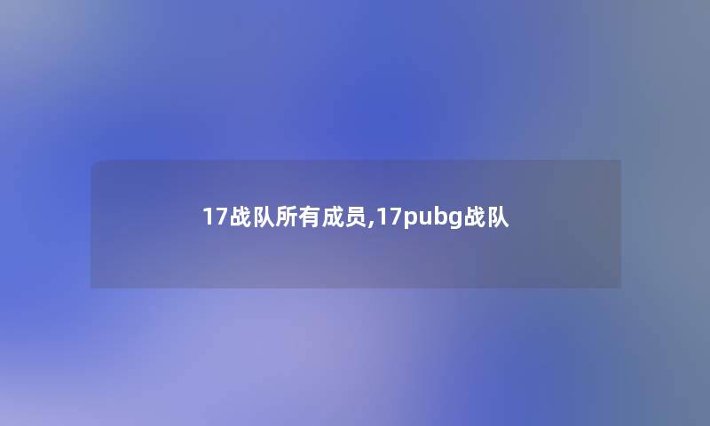 17战队所有成员,17pubg战队