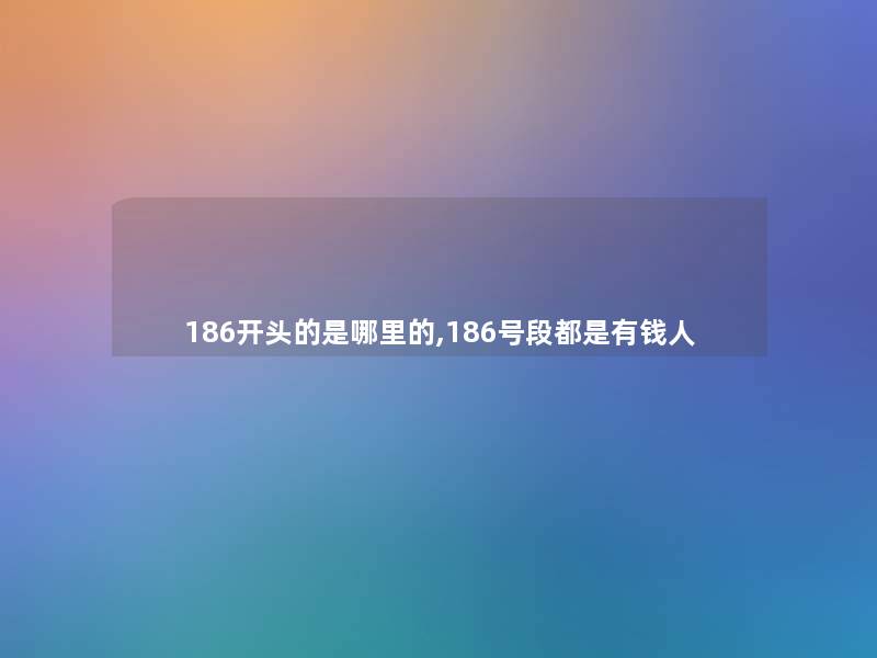 186开头的是哪里的,186号段都是有钱人