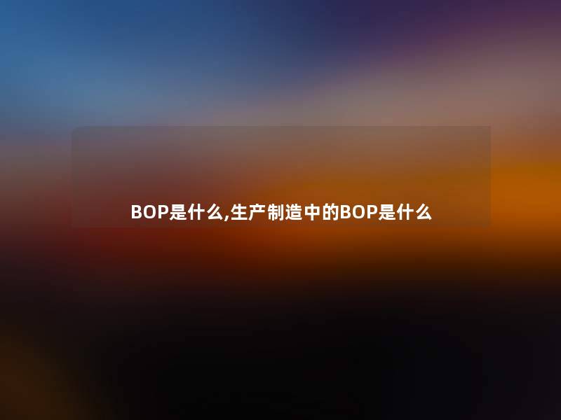 BOP是什么,生产制造中的BOP是什么