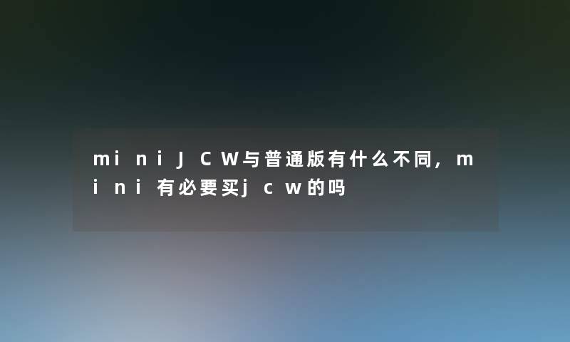 miniJCW与普通版有什么不同,mini有必要买jcw的吗