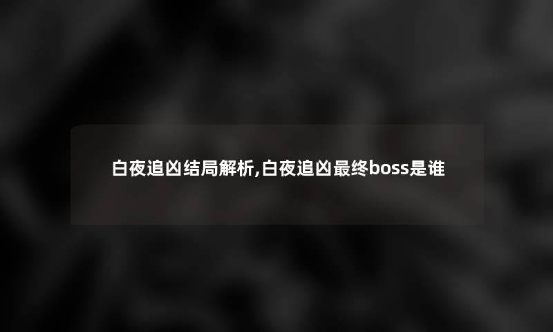 白夜追凶结局解析,白夜追凶终boss是谁