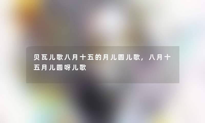 贝瓦儿歌八月十五的月儿圆儿歌,八月十五月儿圆呀儿歌