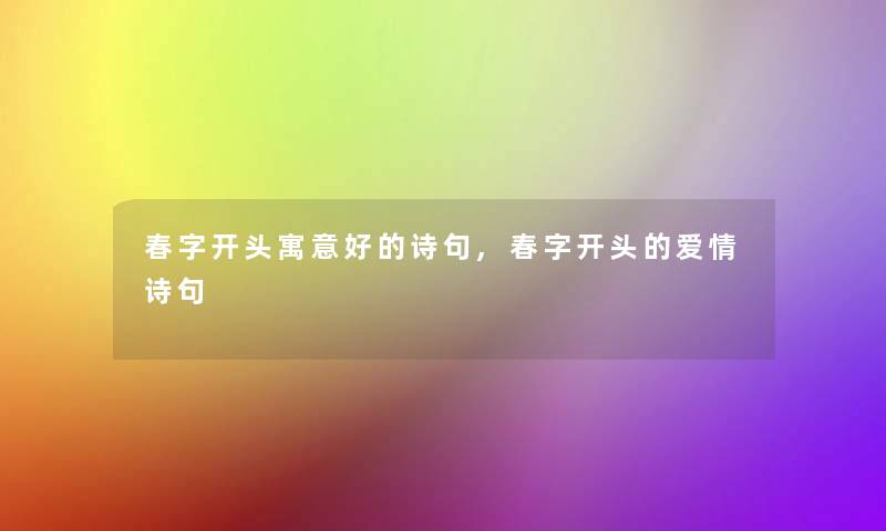 春字开头寓意好的诗句,春字开头的爱情诗句