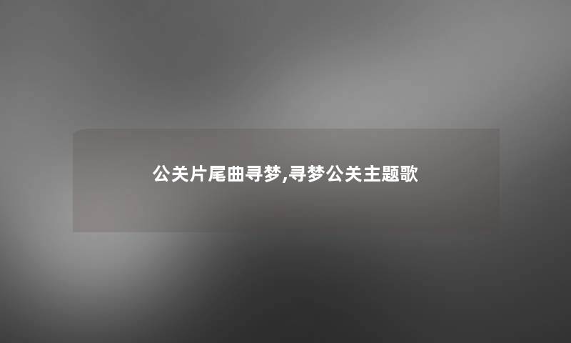 公关片尾曲寻梦,寻梦公关主题歌