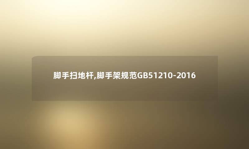 脚手扫地杆,脚手架规范GB51210-2016