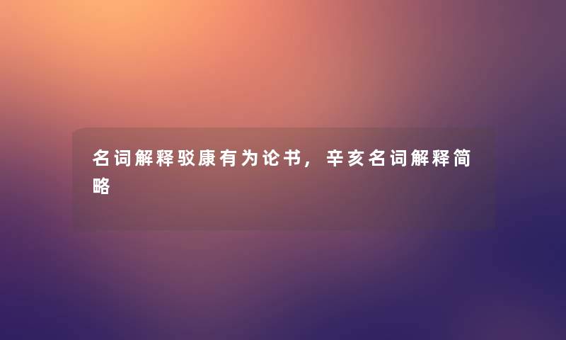 名词解释驳康有为论书,辛亥名词解释简略