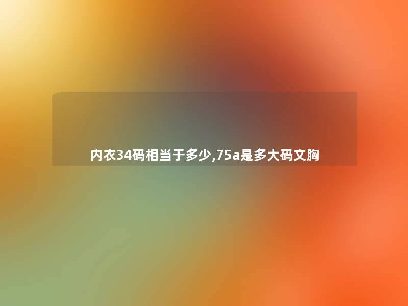 内衣34码相当于多少,75a是多大码文胸