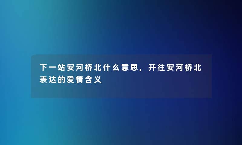 下一站安河桥北什么意思,开往安河桥北表达的爱情含义