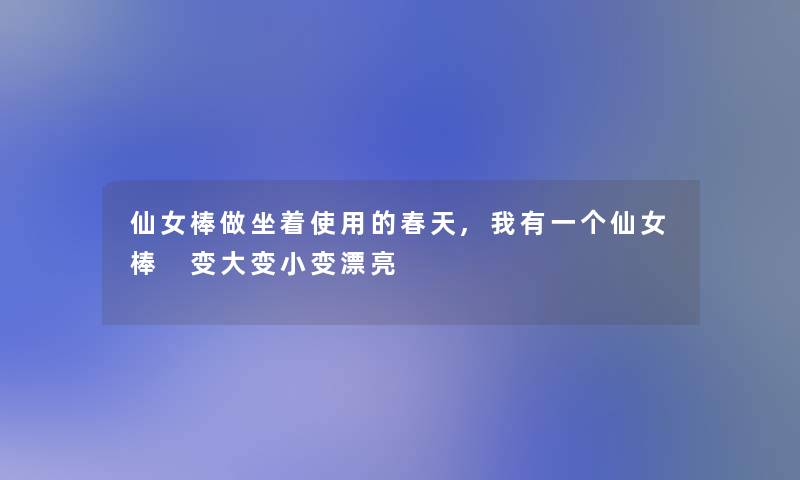 仙女棒做坐着使用的春天,我有一个仙女棒 变大变小变漂亮