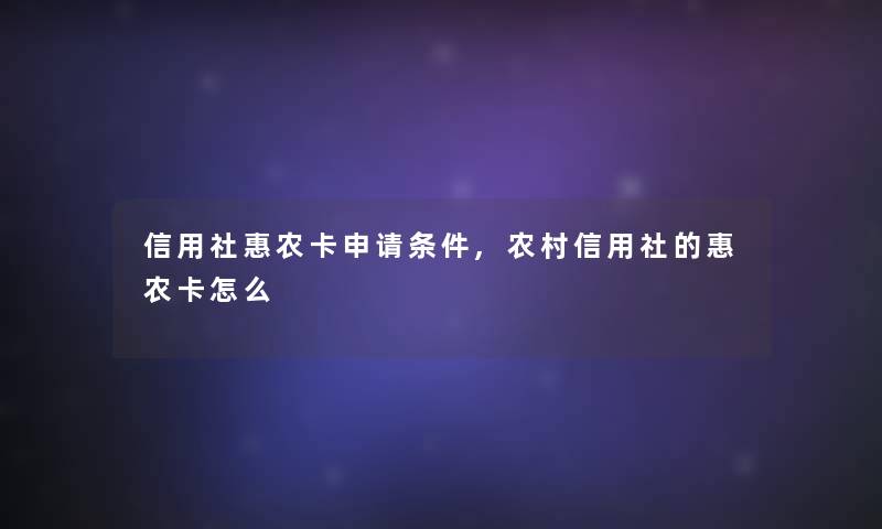 信用社惠农卡申请条件,农村信用社的惠农卡怎么