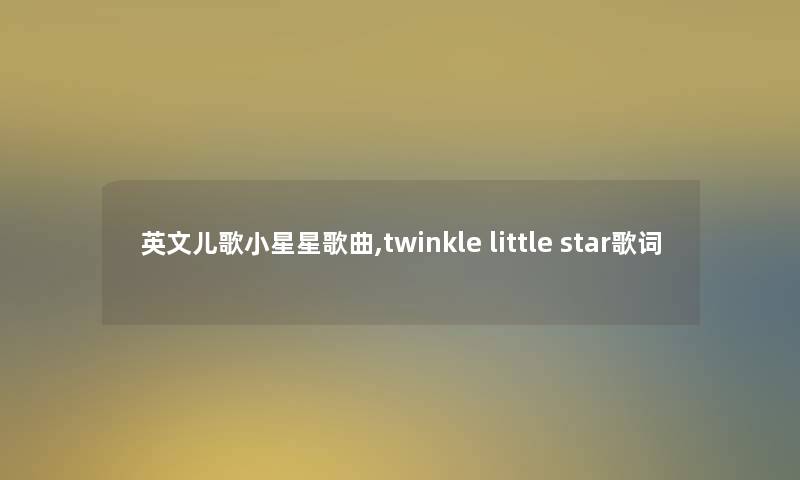 英文儿歌小星星歌曲,twinkle little star歌词