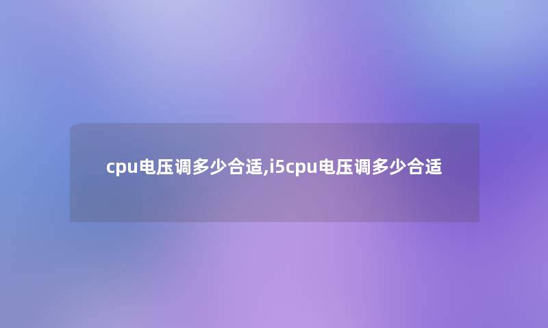 cpu电压调多少合适,i5cpu电压调多少合适