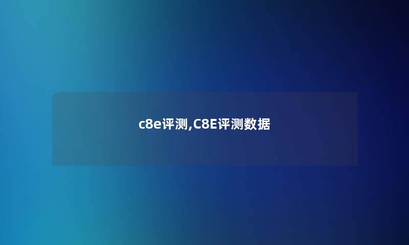 c8e评测,C8E评测数据