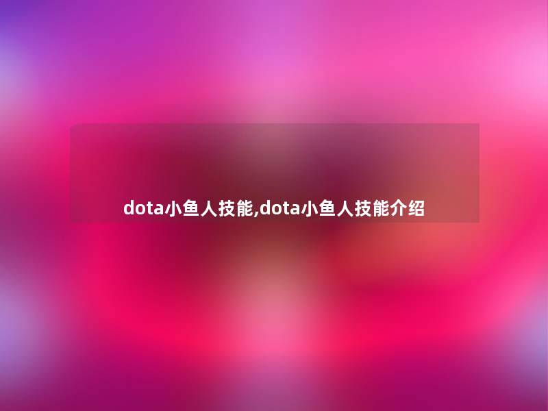 dota小鱼人技能,dota小鱼人技能介绍