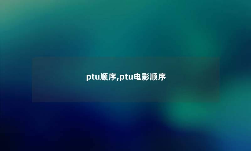 ptu顺序,ptu电影顺序