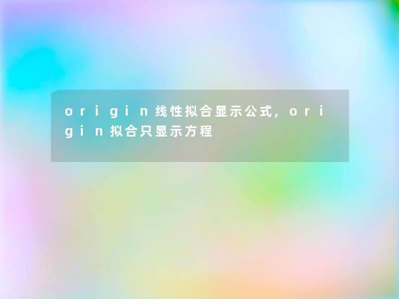 origin线性拟合显示公式,origin拟合只显示方程