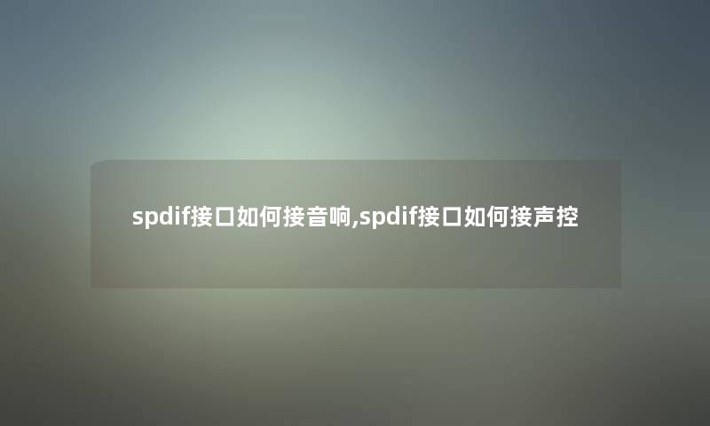 spdif接口如何接音响,spdif接口如何接声控