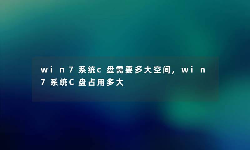 win7系统c盘需要多大空间,win7系统C盘占用多大