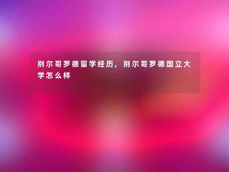 别尔哥罗德留学经历,别尔哥罗德国立大学怎么样