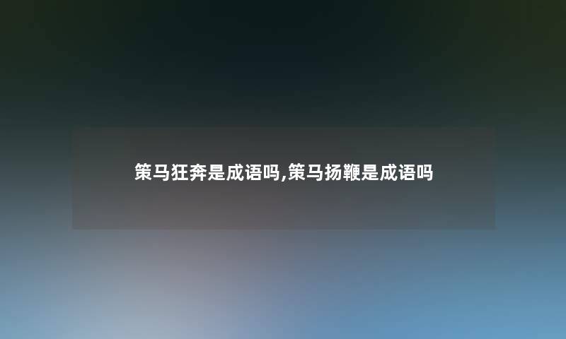 策马狂奔是成语吗,策马扬鞭是成语吗